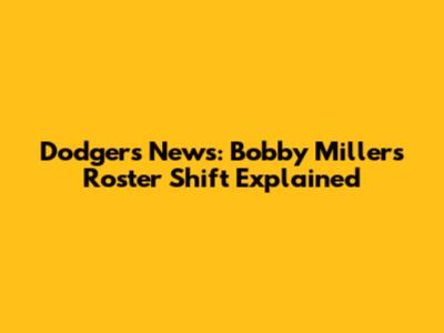 Dodgers News: Bobby Miller's Roster Shift Explained