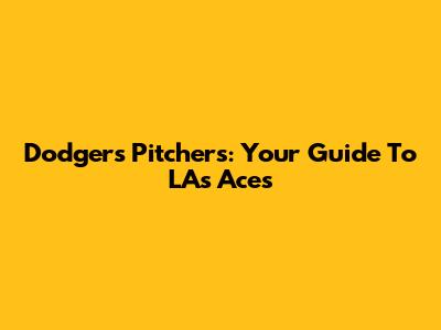 Dodgers Pitchers: Your Guide To LA's Aces