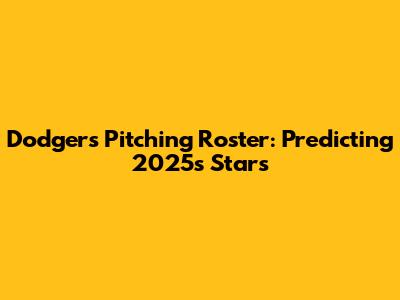 Dodgers Pitching Roster: Predicting 2025's Stars