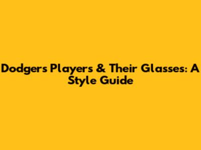 Dodgers Players & Their Glasses: A Style Guide