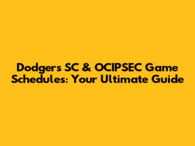 Dodgers SC & OCIPSEC Game Schedules: Your Ultimate Guide