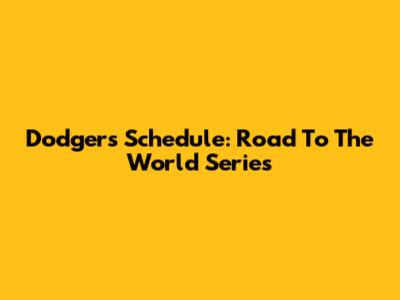 Dodgers Schedule: Road To The World Series
