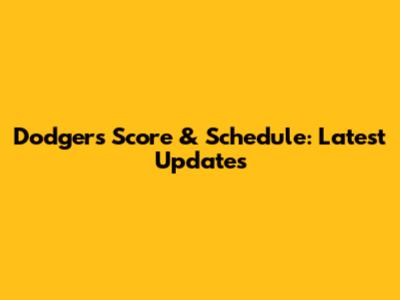 Dodgers Score & Schedule: Latest Updates