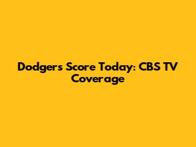 Dodgers Score Today: CBS TV Coverage