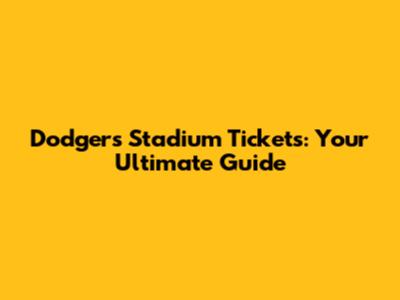 Dodgers Stadium Tickets: Your Ultimate Guide