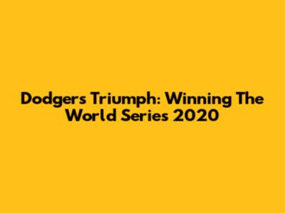 Dodgers Triumph: Winning The World Series 2020
