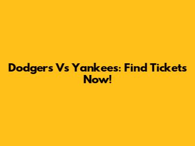 Dodgers Vs Yankees: Find Tickets Now!