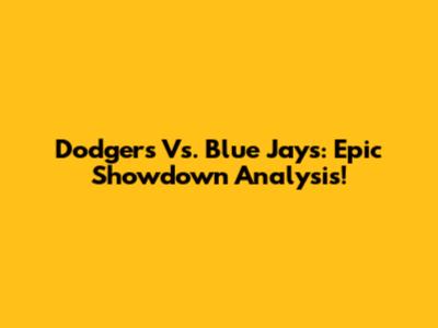 Dodgers Vs. Blue Jays: Epic Showdown Analysis!
