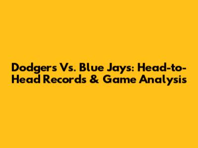 Dodgers Vs. Blue Jays: Head-to-Head Records & Game Analysis