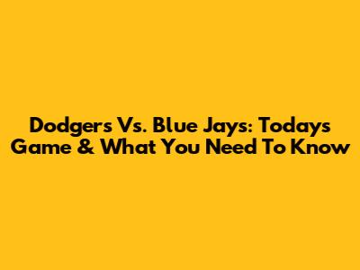 Dodgers Vs. Blue Jays: Today's Game & What You Need To Know