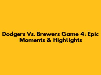 Dodgers Vs. Brewers Game 4: Epic Moments & Highlights