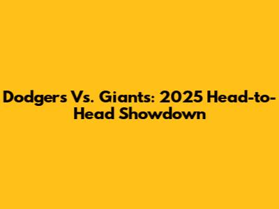 Dodgers Vs. Giants: 2025 Head-to-Head Showdown