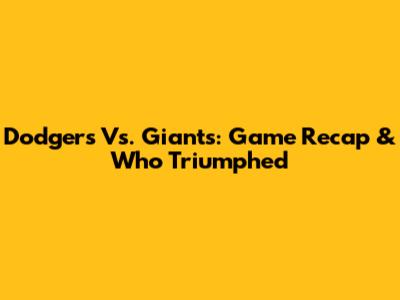 Dodgers Vs. Giants: Game Recap & Who Triumphed