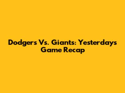 Dodgers Vs. Giants: Yesterday's Game Recap