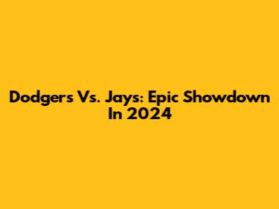Dodgers Vs. Jays: Epic Showdown In 2024