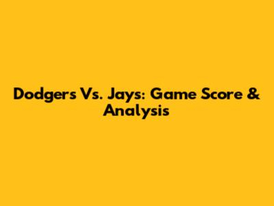 Dodgers Vs. Jays: Game Score & Analysis
