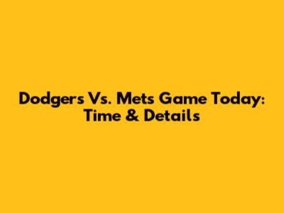 Dodgers Vs. Mets Game Today: Time & Details