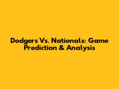 Dodgers Vs. Nationals: Game Prediction & Analysis