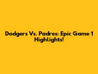 Dodgers Vs. Padres: Epic Game 1 Highlights!