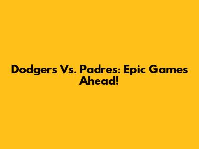 Dodgers Vs. Padres: Epic Games Ahead!