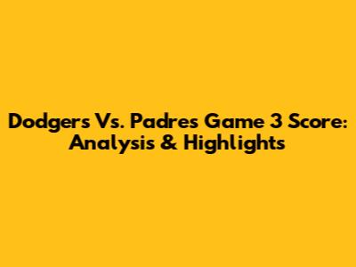 Dodgers Vs. Padres Game 3 Score: Analysis & Highlights