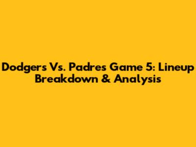 Dodgers Vs. Padres Game 5: Lineup Breakdown & Analysis