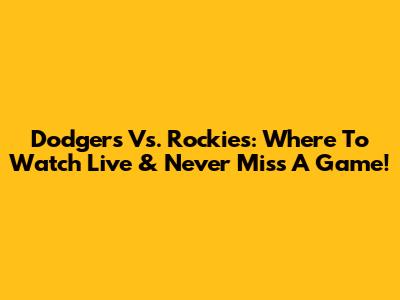 Dodgers Vs. Rockies: Where To Watch Live & Never Miss A Game!