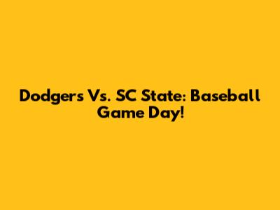 Dodgers Vs. SC State: Baseball Game Day!