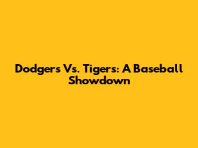 Dodgers Vs. Tigers: A Baseball Showdown