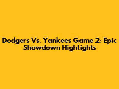 Dodgers Vs. Yankees Game 2: Epic Showdown Highlights