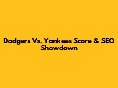 Dodgers Vs. Yankees Score & SEO Showdown