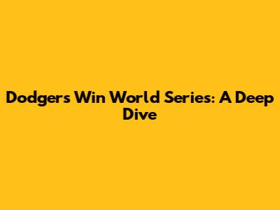 Dodgers Win World Series: A Deep Dive