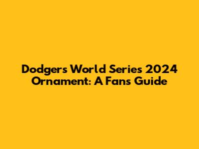 Dodgers World Series 2024 Ornament: A Fan's Guide