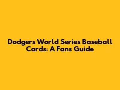 Dodgers World Series Baseball Cards: A Fan's Guide