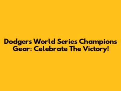 Dodgers World Series Champions Gear: Celebrate The Victory!