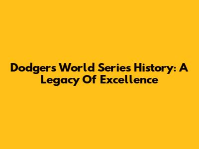 Dodgers World Series History: A Legacy Of Excellence