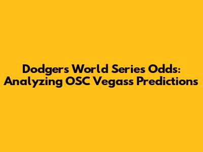 Dodgers World Series Odds: Analyzing OSC Vegas's Predictions