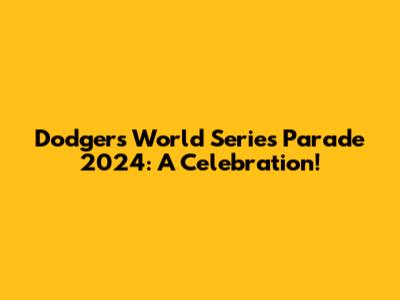 Dodgers World Series Parade 2024: A Celebration!