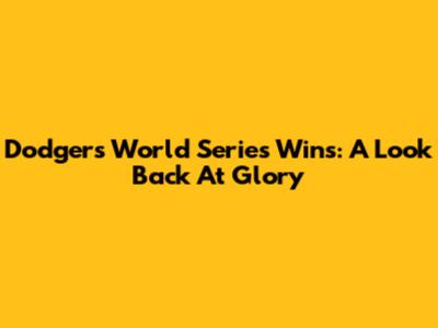 Dodgers World Series Wins: A Look Back At Glory