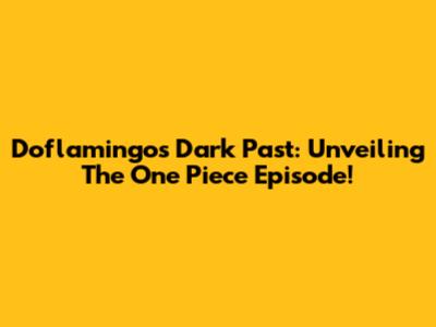 Doflamingo's Dark Past: Unveiling The One Piece Episode!