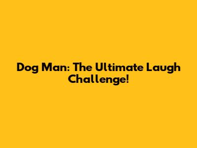 Dog Man: The Ultimate Laugh Challenge!