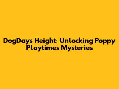 DogDay's Height: Unlocking Poppy Playtime's Mysteries