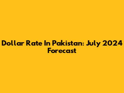Dollar Rate In Pakistan: July 2024 Forecast