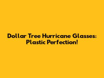 Dollar Tree Hurricane Glasses: Plastic Perfection!