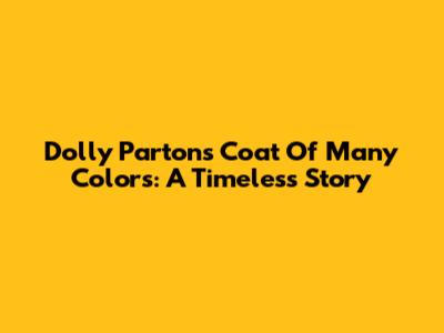 Dolly Parton's 'Coat Of Many Colors': A Timeless Story