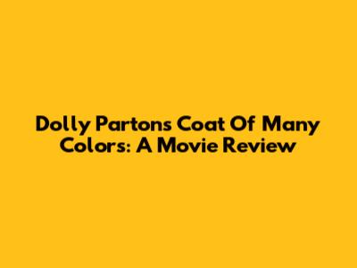 Dolly Parton's Coat Of Many Colors: A Movie Review