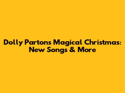 Dolly Parton's Magical Christmas: New Songs & More
