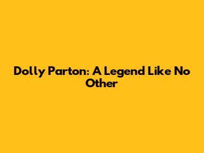 Dolly Parton: A Legend Like No Other