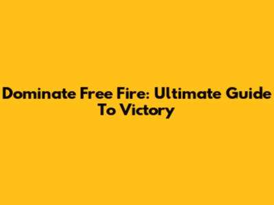 Dominate Free Fire: Ultimate Guide To Victory