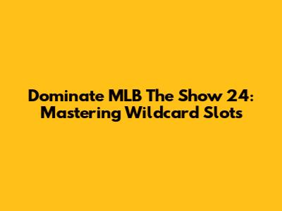 Dominate MLB The Show 24: Mastering Wildcard Slots